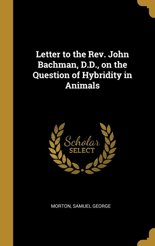 Letter to the Rev. John Bachman D.D. on the Question of Hybridity in Animals by Morton Samuel George, Hardcover | Indigo Chapters