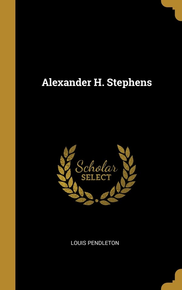 Alexander H. Stephens by Louis Pendleton, Hardcover | Indigo Chapters