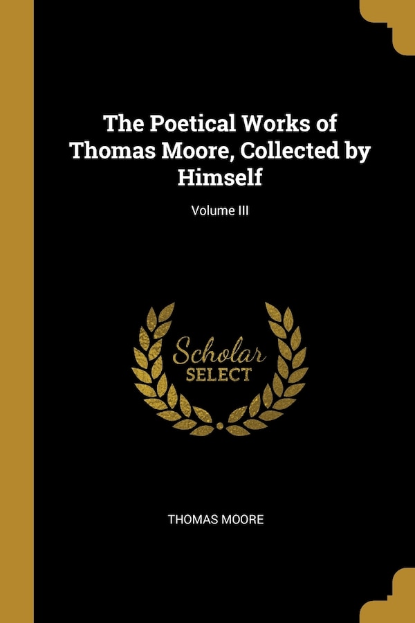 The Poetical Works of Thomas Moore Collected by Himself; Volume III, Paperback | Indigo Chapters