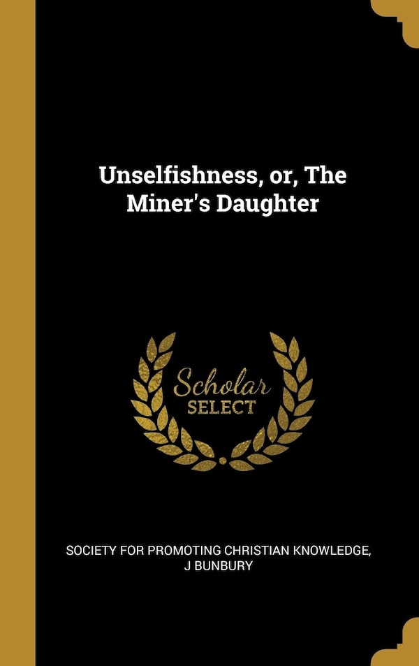 Unselfishness or The Miner's Daughter by J Bunbury, Hardcover | Indigo Chapters