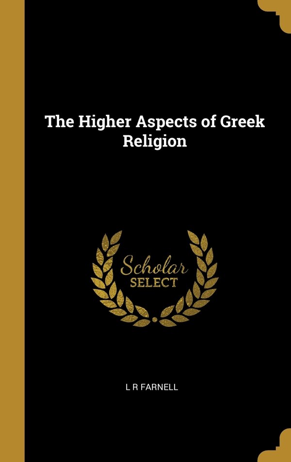 The Higher Aspects of Greek Religion by L R Farnell, Hardcover | Indigo Chapters