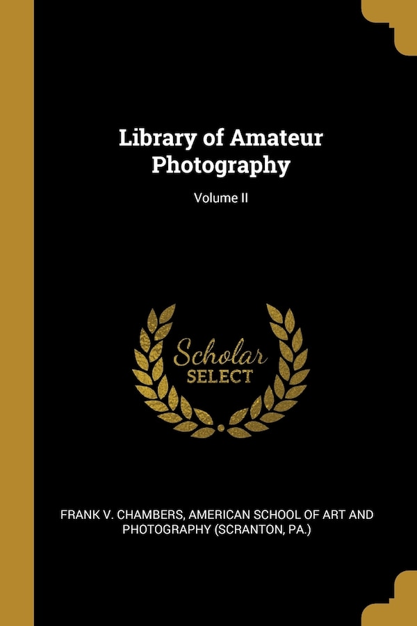 Library of Amateur Photography; Volume II by Frank V Chambers, Paperback | Indigo Chapters