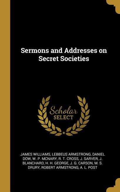 Sermons and Addresses on Secret Societies by James Williams, Hardcover | Indigo Chapters