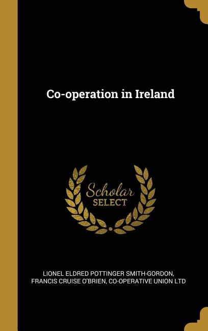 Co-operation in Ireland by Lionel Eldred Pottinger Smith-gordon, Hardcover | Indigo Chapters