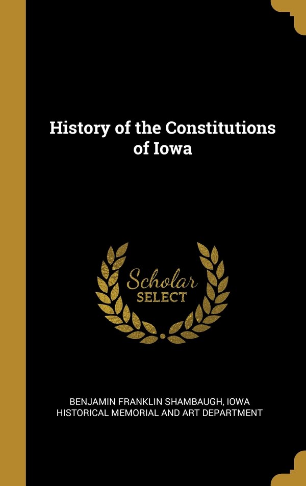 History of the Constitutions of Iowa by Benjamin Franklin Shambaugh, Hardcover | Indigo Chapters