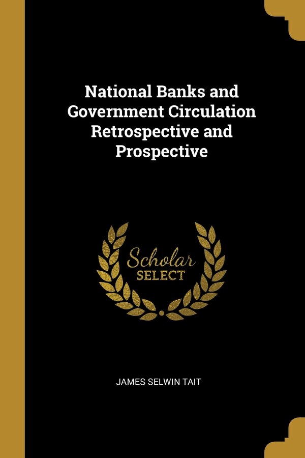 National Banks and Government Circulation Retrospective and Prospective by James Selwin Tait, Paperback | Indigo Chapters