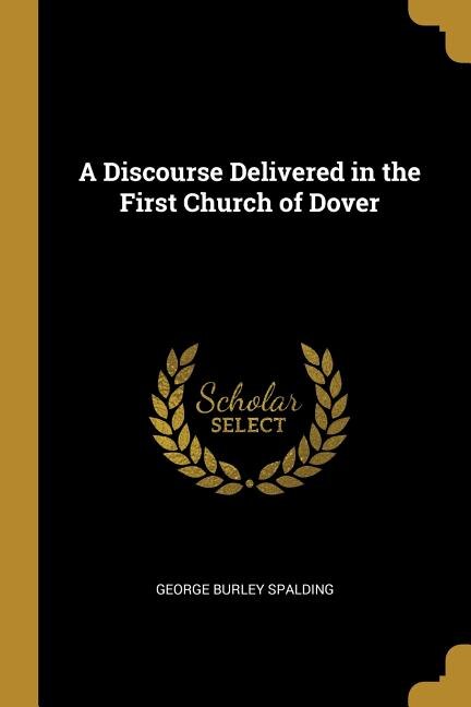 A Discourse Delivered in the First Church of Dover by George Burley Spalding, Paperback | Indigo Chapters