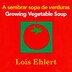 Growing Vegetable Soup/Sembrar sopa de verduras by Lois Ehlert, Board Book | Indigo Chapters