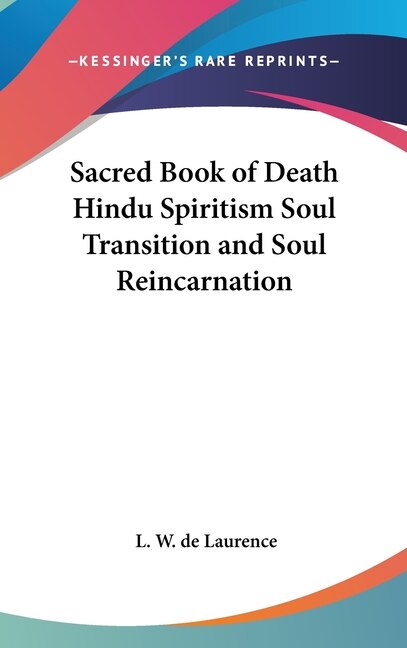 Sacred Book of Death Hindu Spiritism Soul Transition and Soul Reincarnation by L W De Laurence, Hardcover | Indigo Chapters