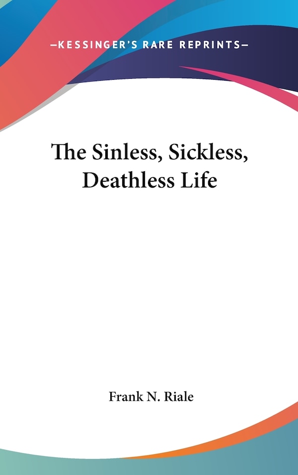 The Sinless Sickless Deathless Life by Frank N Riale, Hardcover | Indigo Chapters
