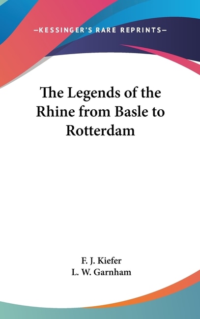 The Legends of the Rhine from Basle to Rotterdam by F J Kiefer, Hardcover | Indigo Chapters
