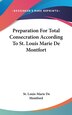 Preparation For Total Consecration According To St. Louis Marie De Montfort by St Louis-marie De Montford, Hardcover | Indigo Chapters