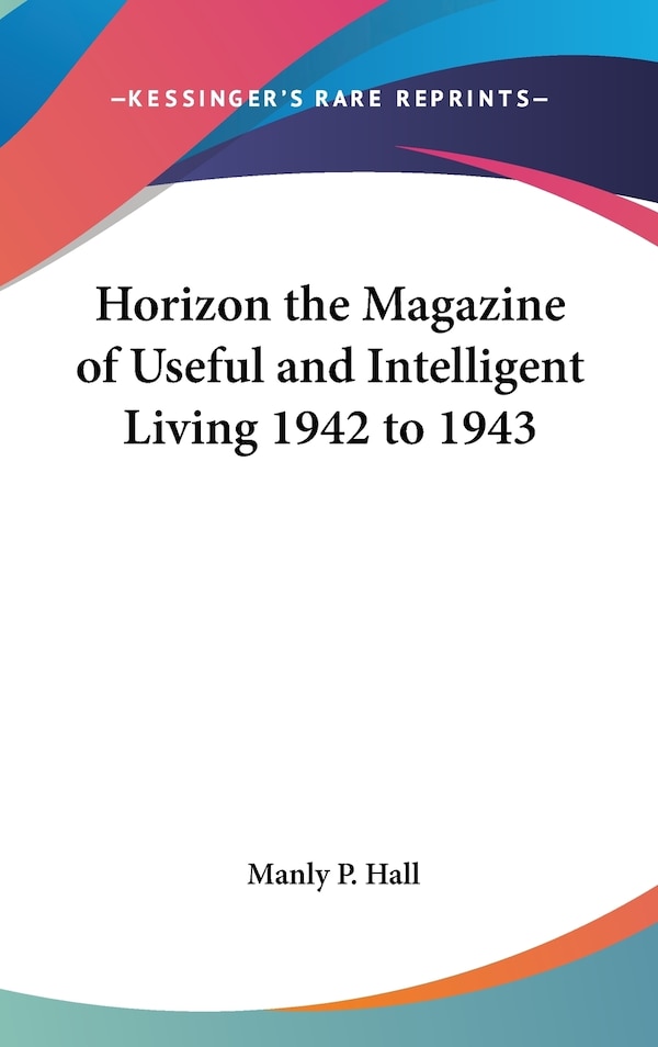 Horizon the Magazine of Useful and Intelligent Living 1942 to 1943 by Manly P Hall, Hardcover | Indigo Chapters