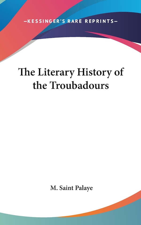 The Literary History of the Troubadours by M Saint Palaye, Hardcover | Indigo Chapters