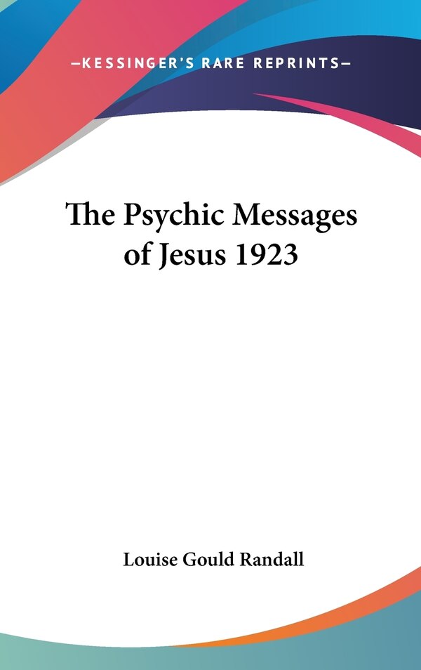 The Psychic Messages of Jesus 1923 by Louise Gould Randall, Hardcover | Indigo Chapters