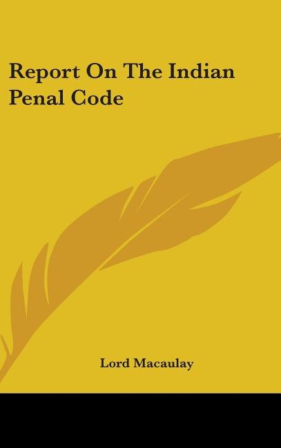 Report On The Indian Penal Code by Lord Macaulay, Hardcover | Indigo Chapters