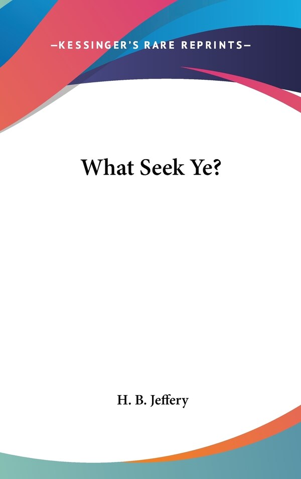 What Seek Ye? by H B Jeffery, Hardcover | Indigo Chapters