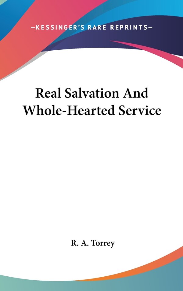 Real Salvation And Whole-Hearted Service by R A Torrey, Hardcover | Indigo Chapters