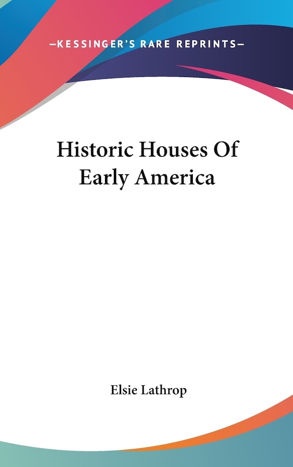 Historic Houses Of Early America by Elsie Lathrop, Hardcover | Indigo Chapters