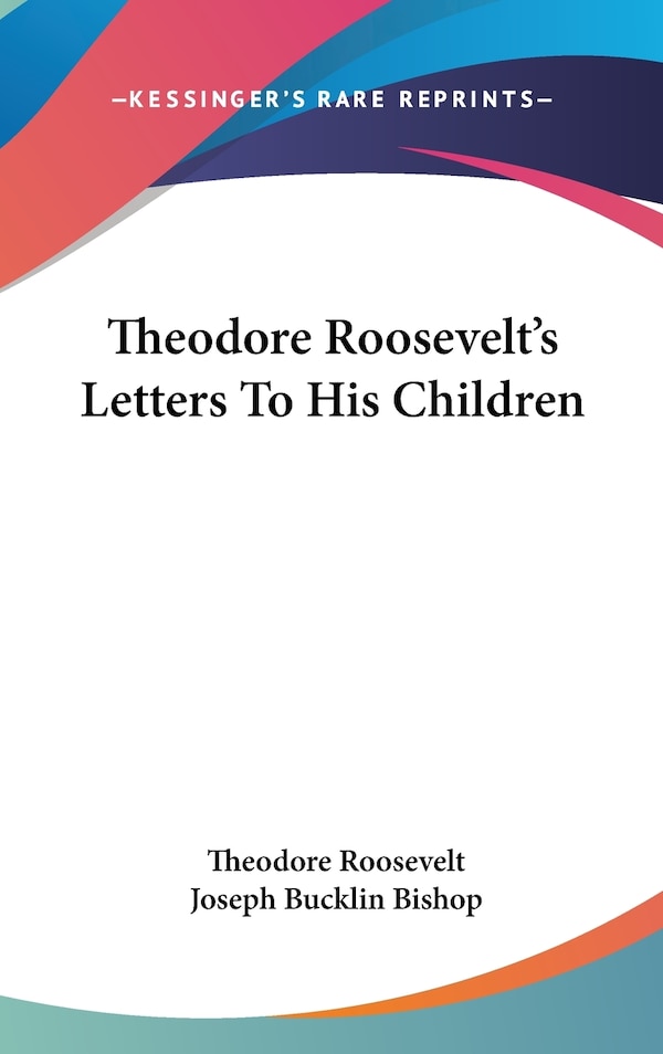 Theodore Roosevelt's Letters To His Children