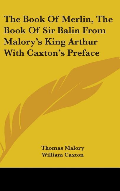 The Book Of Merlin The Book Of Sir Balin From Malory's King Arthur With Caxton's Preface by Thomas Malory, Hardcover | Indigo Chapters