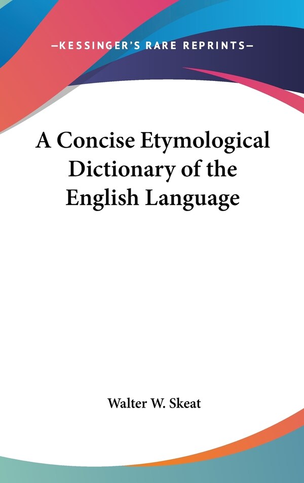 A Concise Etymological Dictionary of the English Language by Walter W Skeat, Hardcover | Indigo Chapters