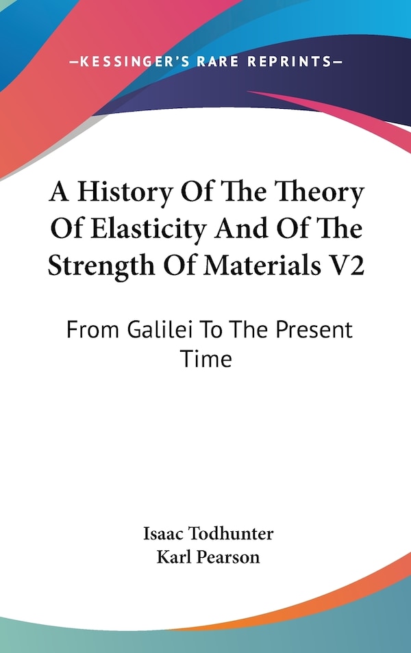 A History Of The Theory Of Elasticity And Of The Strength Of Materials V2 by Isaac Todhunter, Hardcover | Indigo Chapters