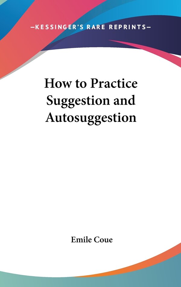 How to Practice Suggestion and Autosuggestion by Emile Coue, Hardcover | Indigo Chapters