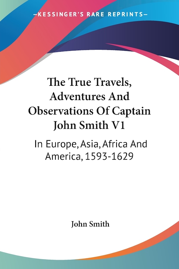 The True Travels Adventures And Observations Of Captain John Smith V1, Paperback | Indigo Chapters