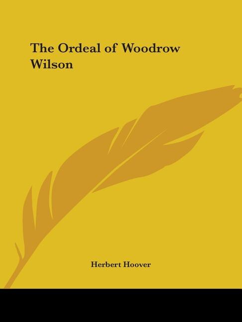 The Ordeal of Woodrow Wilson by Herbert Hoover, Paperback | Indigo Chapters