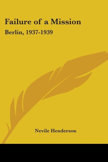 Failure of a Mission by Nevile Henderson, Paperback | Indigo Chapters