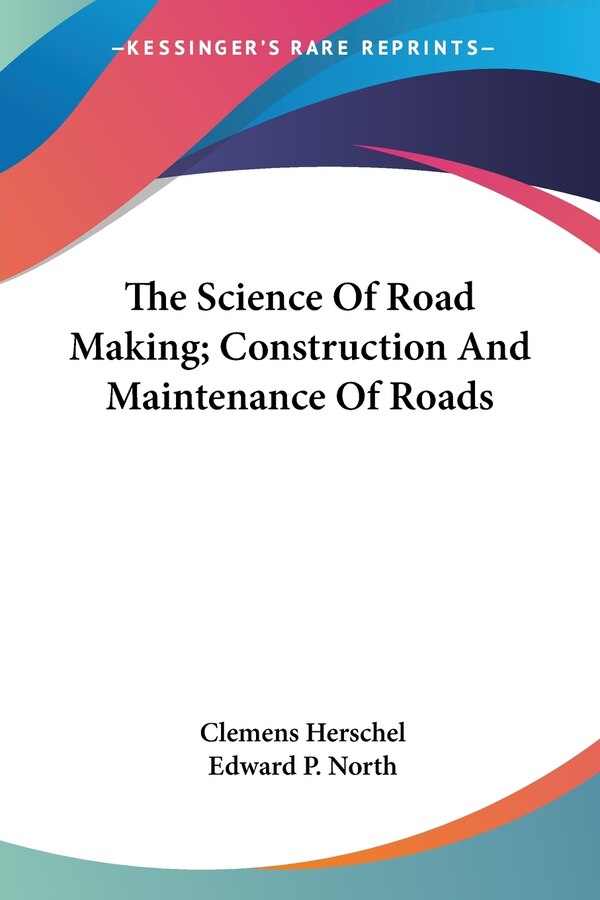 The Science Of Road Making; Construction And Maintenance Of Roads by Clemens Herschel, Paperback | Indigo Chapters