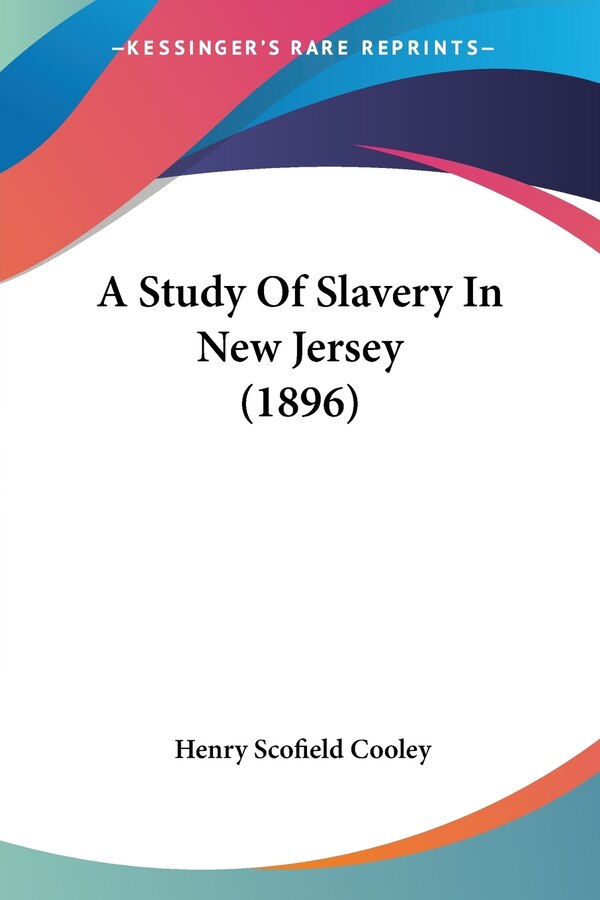 A Study Of Slavery In New Jersey (1896) by Henry Scofield Cooley, Paperback | Indigo Chapters