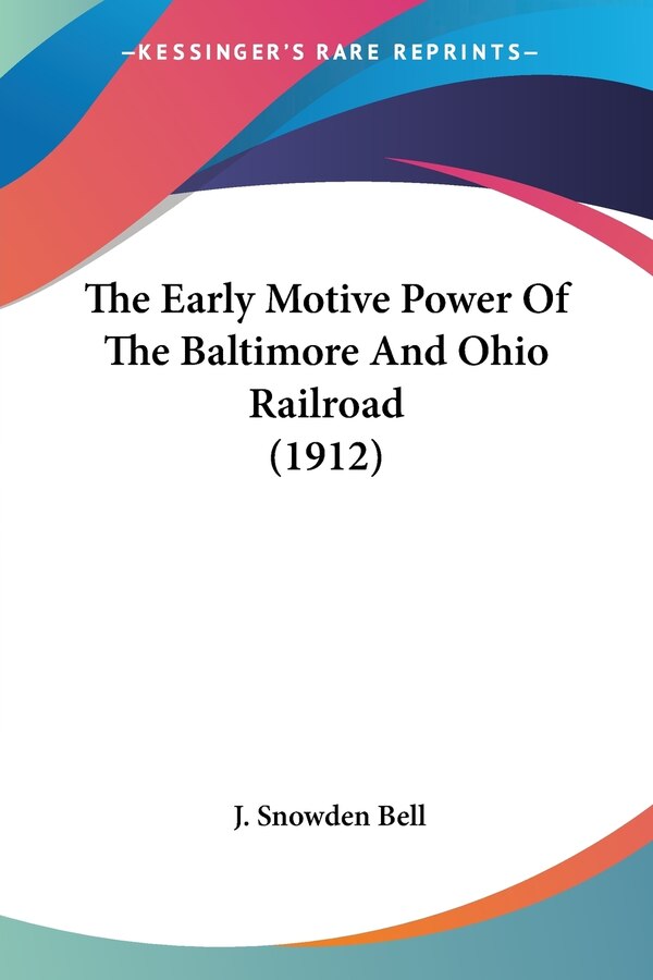 The Early Motive Power Of The Baltimore And Ohio Railroad (1912) by J Snowden Bell, Paperback | Indigo Chapters