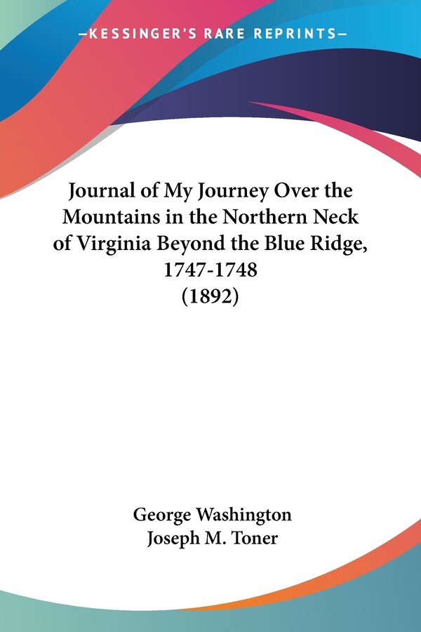 Journal of My Journey Over the Mountains in the Northern Neck of Virginia Beyond the Blue Ridge 1747-1748 (1892) by George Washington, Paperback