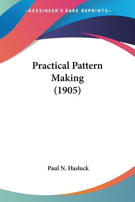 Practical Pattern Making (1905) by PAUL N HASLUCK, Paperback | Indigo Chapters