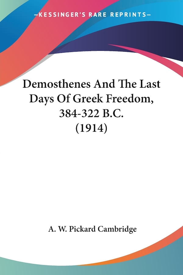 Demosthenes And The Last Days Of Greek Freedom 384-322 B.C. (1914) by A W Pickard Cambridge, Paperback | Indigo Chapters