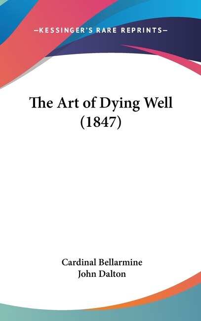 The Art of Dying Well (1847) by Cardinal Bellarmine, Hardcover | Indigo Chapters