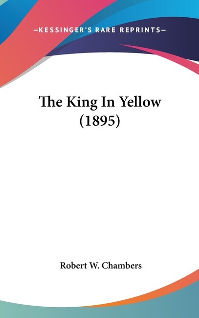 The King In Yellow (1895) by Robert W Chambers, Hardcover | Indigo Chapters