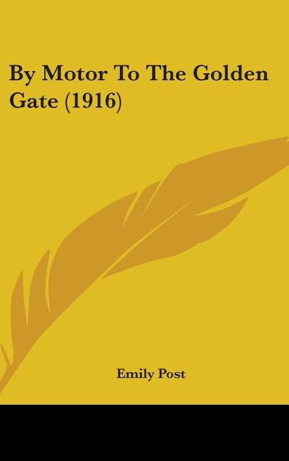 By Motor To The Golden Gate (1916) by Emily Post, Hardcover | Indigo Chapters