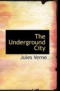 The Underground City by JULES VERNE, Hardcover | Indigo Chapters