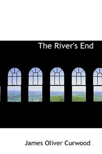 The River's End by James Oliver Curwood, Hardcover | Indigo Chapters