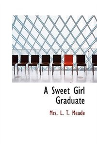 A Sweet Girl Graduate by L T Meade, Hardcover | Indigo Chapters