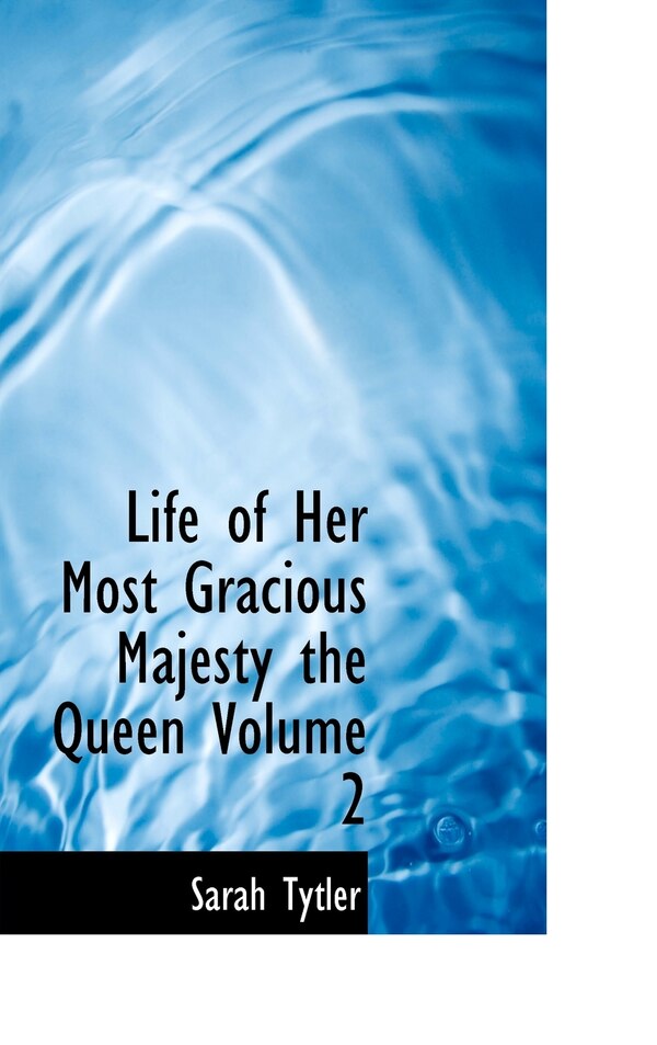 Life of Her Most Gracious Majesty the Queen Volume 2 by Sarah Tytler, Hardcover | Indigo Chapters