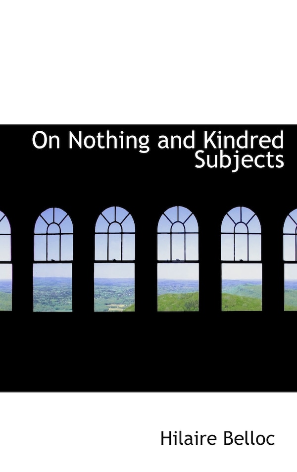 On Nothing and Kindred Subjects by Hilaire Belloc, Hardcover | Indigo Chapters