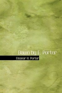 Dawn by E. Porter by Eleanor H Porter, Hardcover | Indigo Chapters