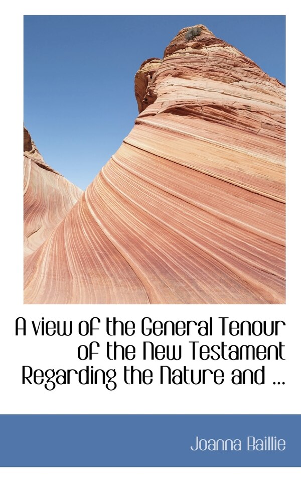 A view of the General Tenour of the New Testament Regarding the Nature and . by Joanna Baillie, Paperback | Indigo Chapters
