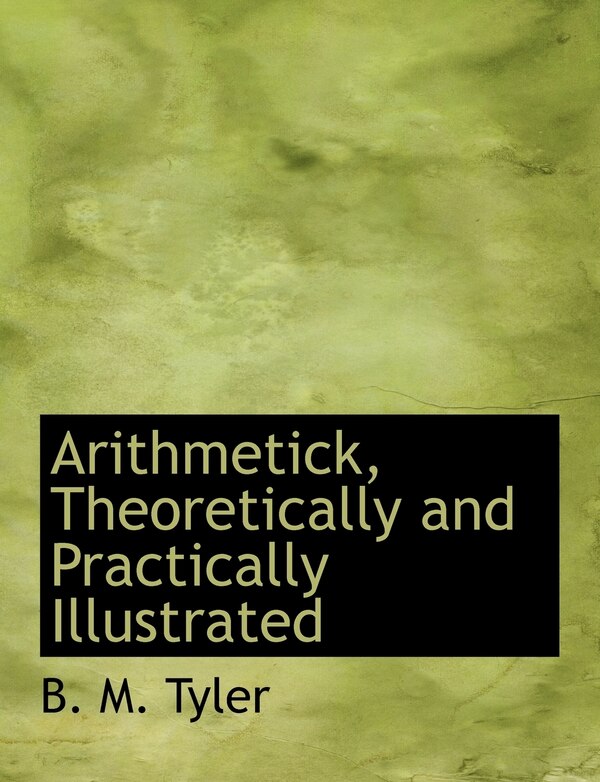Arithmetick Theoretically and Practically Illustrated by B M Tyler, Paperback | Indigo Chapters