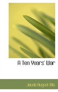 A Ten Years War by Jacob A Riis, Paperback | Indigo Chapters