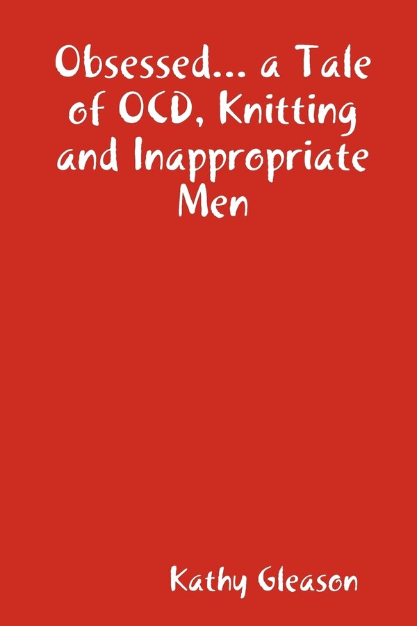 Obsessed a Tale of Ocd Knitting and Inappropriate Men by Kathy Gleason, Paperback | Indigo Chapters